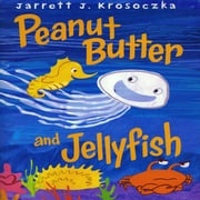 Peanut Butter and Jellyfish Jarrett J. Krosoczka