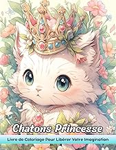 Chatons Princesse Livre de Coloriage: Coloriage De Chatons Princesse - Chatons Enchantés En Tenue Royale Pour Le Plaisir Imaginatif (French Edition)