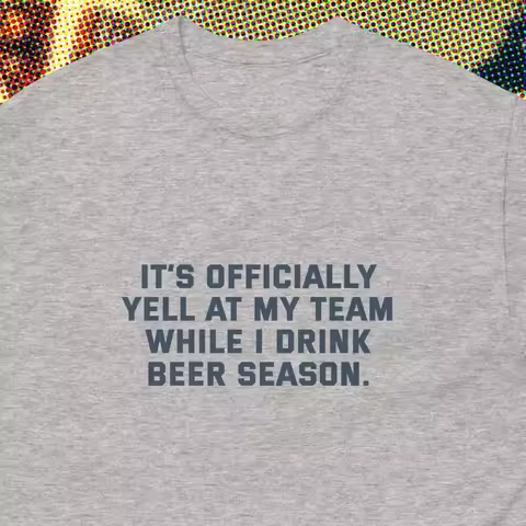 It'S Officially Yell At My Team While I Drink Beer Season Football Sports Oddly Specific Jock Bro Ke