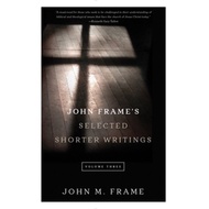 John Frame's Selected Shorter Writings, Volume 3 (John M. Frame)