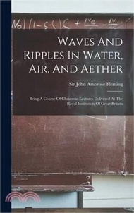 Waves And Ripples In Water, Air, And Aether: Being A Course Of Christmas Lectures Delivered At The Royal Institution Of Great Britain