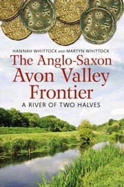 The Anglo-Saxon Avon Valley Frontier Hannah Whittock