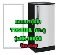 ขอบยางตู้เย็น TOSHIBA 1ประตู รุ่นGR-160CG
