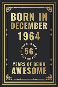Born In December 1964 - 56 Years Of Being Awesome: Happy 56th Birthday Gift For Boys, Girls, Men, Wo
