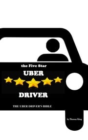 The Five Star Uber Driver: The Uber Driver's Bible Thomas King