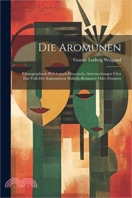 Die Aromunen: Ethnographisch-philologisch-historische Antersuchungen über das Volk der Sogenannten Makedo-Romanen oder Zinzaren