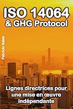 ISO 14064 & GHG Protocol: Lignes directrices pour une mise en œuvre indépendante (French Edition)