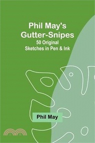 Phil May's Gutter-Snipes: 50 Original Sketches in Pen &amp; Ink