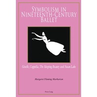 Symbolism in Nineteenth-Century Ballet : "Giselle", "Coppelia", "The Sleeping  by Margaret Fleming-markarian (paperback)