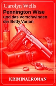 Pennington Wise und das Verschwinden der Betty Varian: Kriminalroman Carolyn Wells