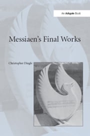 Messiaen's Final Works Christopher Dingle