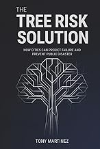 The Tree Risk Solution: How Cities Can Predict Failure and Prevent Public Disaster (The Municipal Tr