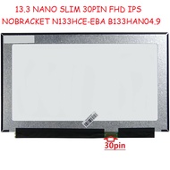 13.3 NANO SLIM 30PIN FHD IPS NOBRACKET N133HCE-EBA NV133FHM-N52 M133NWR9R1 N133HCE-EAAN133HCE-GP1 B1