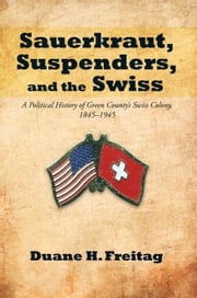 Sauerkraut, Suspenders, and the Swiss Duane H. Freitag