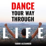 Dance Your Way Through Life Tudor Alexander