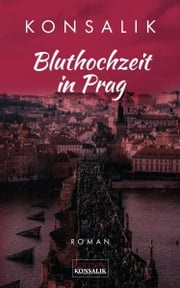 Bluthochzeit in Prag Heinz G. Konsalik