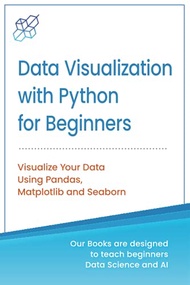 Data Visualization with Python for Beginners: Visualize Your Data using Pandas, Matplotlib and Seabo