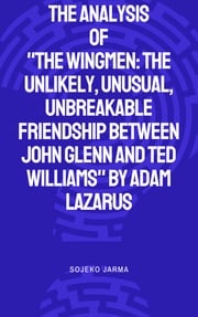 The analysis of "The Wingmen: The Unlikely, Unusual, Unbreakable Friendship Between John Glenn and Ted Williams" by Adam Lazarus Saba Ibrahim
