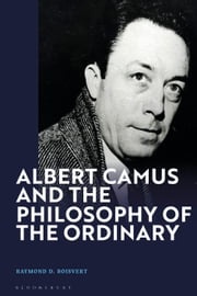 Albert Camus and the Philosophy of the Ordinary Raymond D. Boisvert