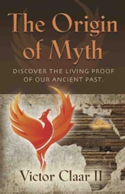 THE ORIGIN OF MYTH Victor Claar II