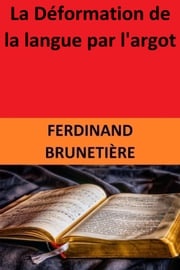 La Déformation de la langue par l'argot Ferdinand Brunetière