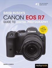 David Busch's Canon EOS R7 Guide to Digital Photography David D. Busch