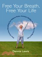 Free Your Breath, Free Your Life ─ How Conscious Breathing Can Relieve Stress, Increase Vitality, an