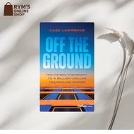 Off the Ground: From the Brink of Bankruptcy to a Billion-Dollar Trampoline Empire by Case Lawrence