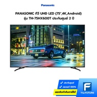 (กทม./ปริมณฑล ส่งฟรี) PANASONIC 75 นิ้ว รุ่น TH-75HX600T 4K UHD LED Smart TV Android 10 NEW ประกันศูนย์ 2 ปี [รับคูปองส่งฟรีทักแชท]