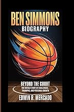 BEN SIMMONS BIOGRAPHY: Beyond the Court: The Untold Story of Challenges, Triumphs, and Personal Grow