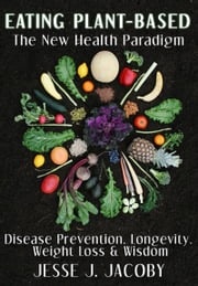 Eating Plant-Based: The New Health Paradigm Jesse Jacoby