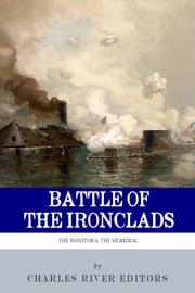 The Battle of the Ironclads: The Monitor &amp; The Merrimac Charles River Editors