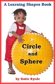 Circle and Sphere: A Learning Shapes Book Katie Byrde