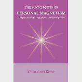 Magic Power Of Personal Magnetism: A Foundation Book To Develop Personal Attraction