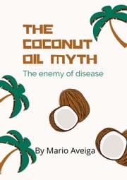 The Coconut oil Myth &amp; The Enemy of Disease Mario Aveiga