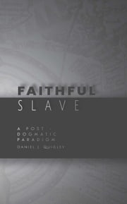 Faithful Slave: A Post-Dogmatic Paradigm Daniel J. Quigley