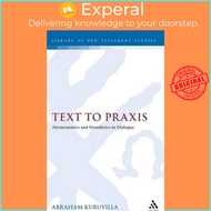 Text to Praxis : Hermeneutics and Homiletics in Dialogue by Dr. Abraham Kuruvilla (UK edition, hardcover)