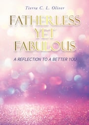 Fatherless Yet Fabulous Tierra C. L. Oliver
