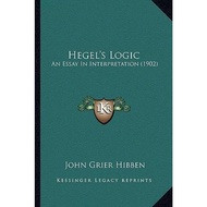 Hegel's Logic Hegel's Logic : An Essay in Interpretation (1902) an Essay in by John Grier Hibben (US