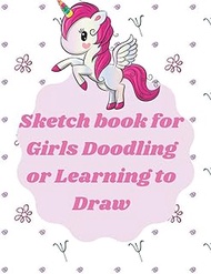 Sketchbook for Girls , Doodling or Learning to Draw For Unicorn Lovers: 8.5" x 11" inch 21.59 x 27.9