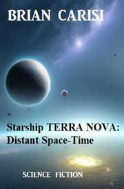 Starship TERRA NOVA: Distant Space-Time Brian Carisi