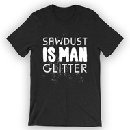 Sawdust Is Man Glitter T-Shirt Carpentry Shirt