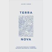 Terra Nova: Fulfilling Your Call to Redeem the Earth and Make All Things New