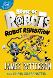 House of Robots: Robot Revolution James Patterson