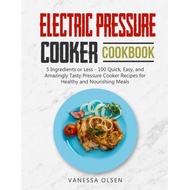 electric pressure cooker cookbook 5 ingredients or less 100 quick easy and amazingly tasty pressure 