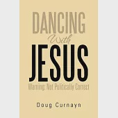 Dancing With Jesus: Warning: Not Politically Correct