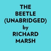 The Beetle (Unabridged) Richard Marsh