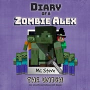 Minecraft: Diary of a Minecraft Zombie Alex Book 1: The Witch (An Unofficial Minecraft Diary Book) MC Steve