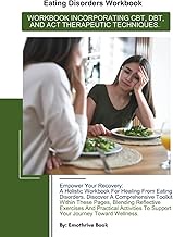 EATING DISORDERS WORKBOOK: WORKBOOK INCORPORATING CBT, DBT, AND ACT THERAPEUTIC TECHNIQUES.