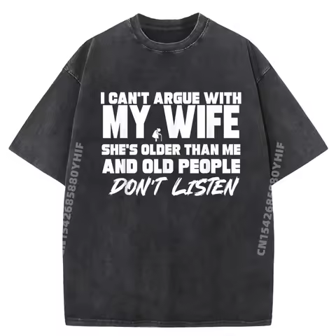 I Can Not Argue with My Wife She is Older Than Me Old People Men's T-Shirts Brand Clothing Retro Was